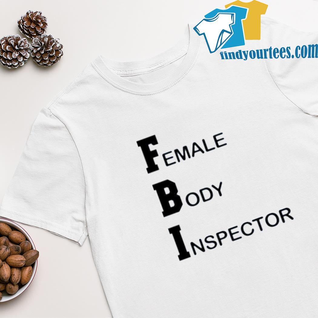 Female body inspector FBI shirt