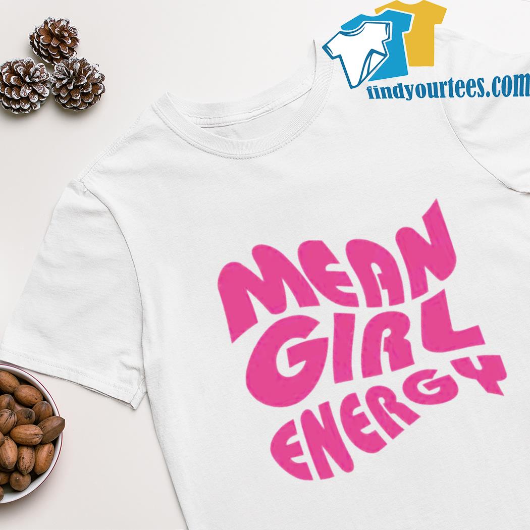 Mean girl energy shirt