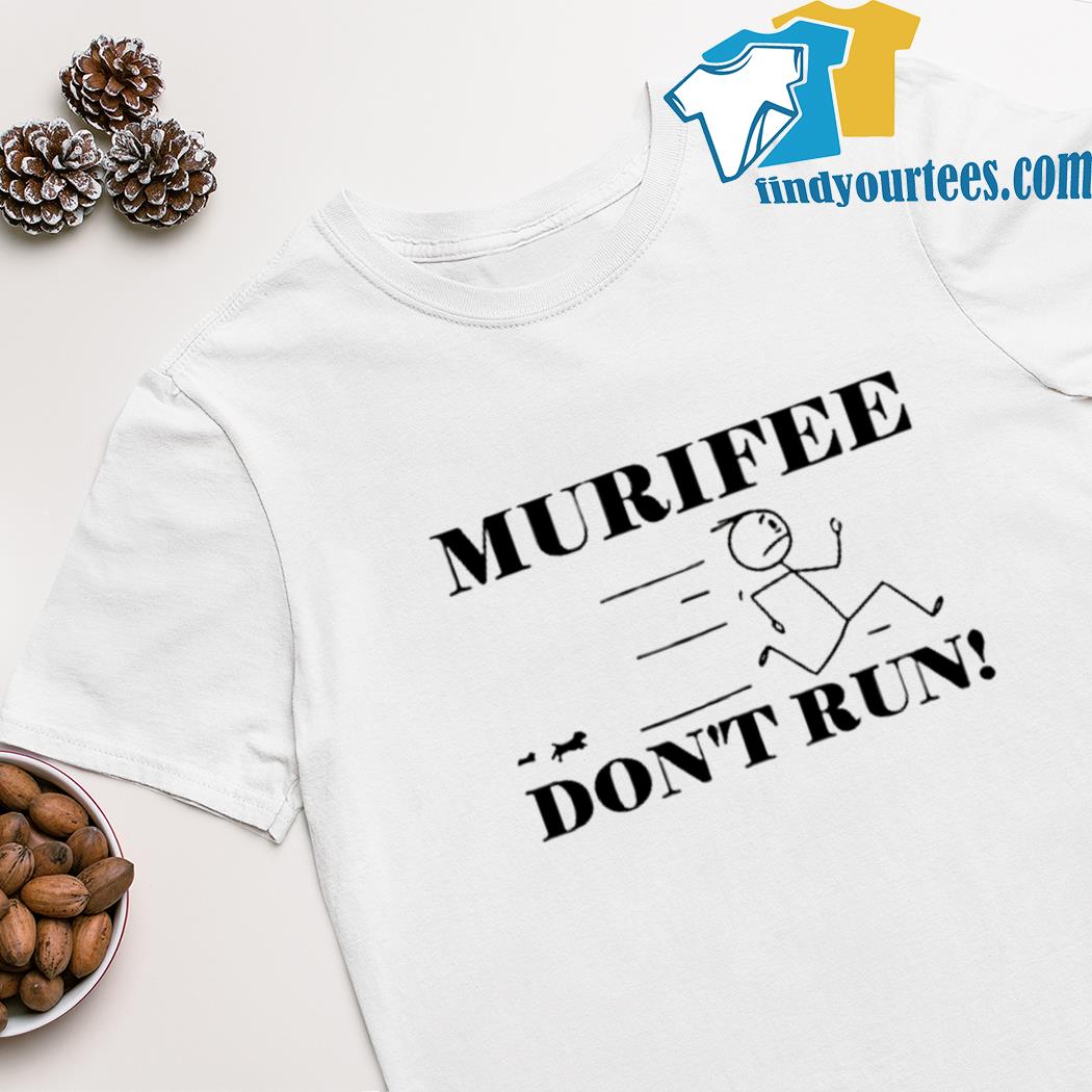 Murifee don’t run shirt