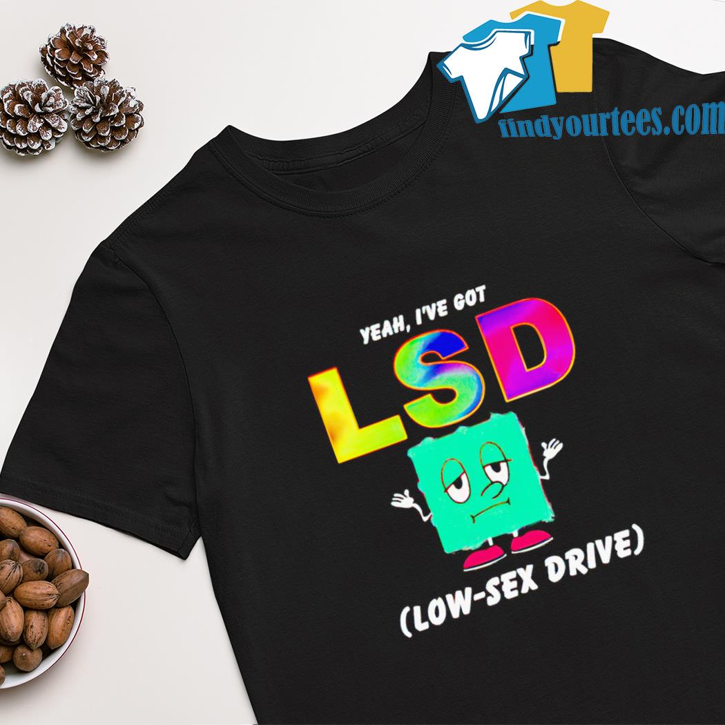 LSD yeah, i've got low sex drive