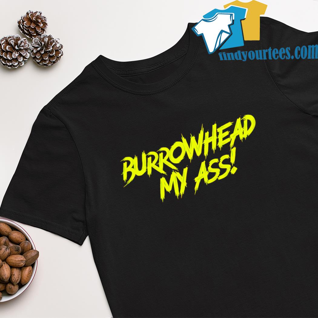 Burrowhead my ass! shirt