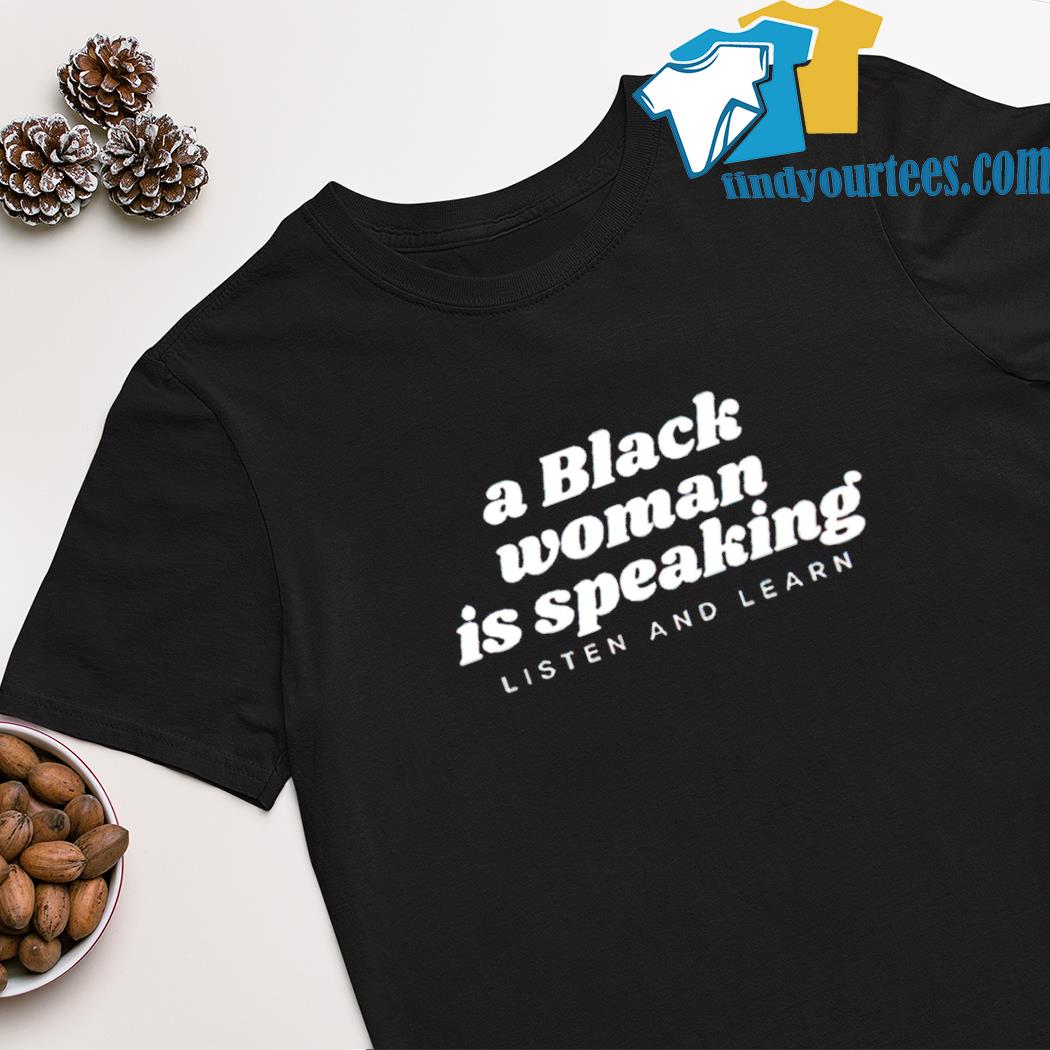 A black woman is speaking listen and learn shirt