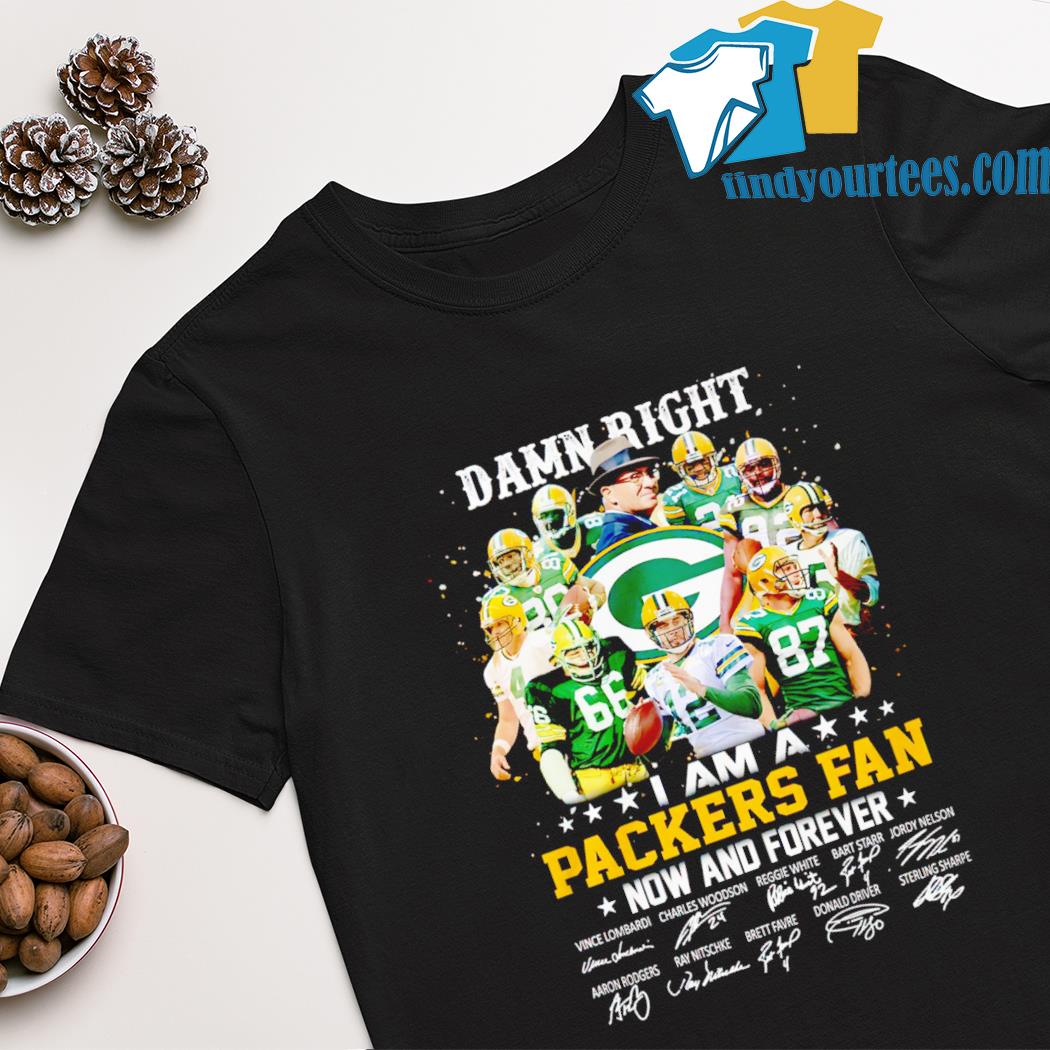 Damn right i am a Green Bay Packers fan now and forever signatures shirt