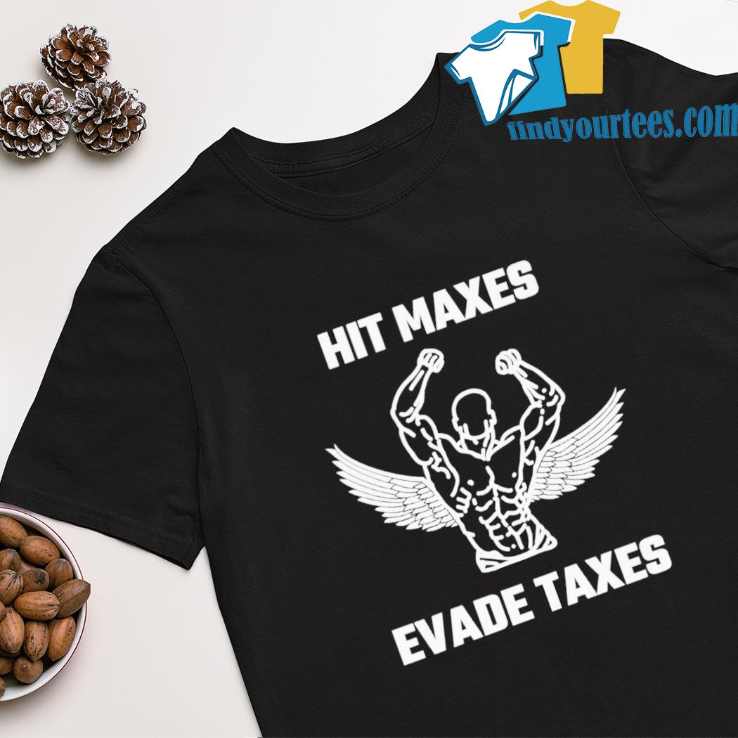 Hit maxes evade taxes shirt