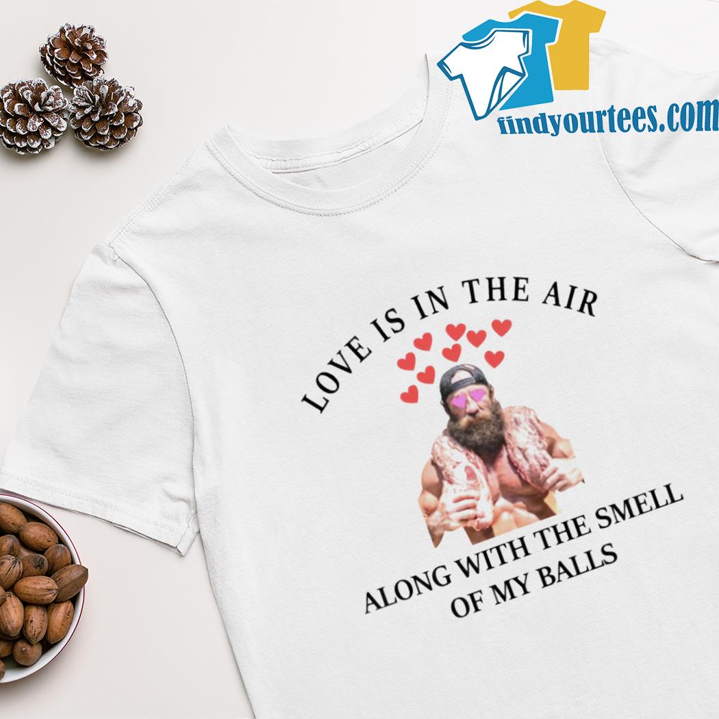 Love is in the air along with the smell of my balls shirt