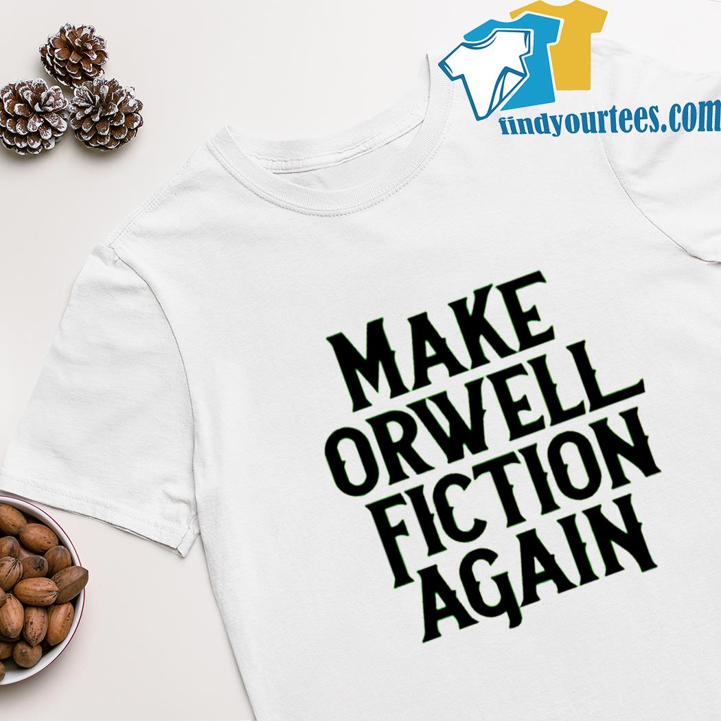 Make orwell fiction again shirt