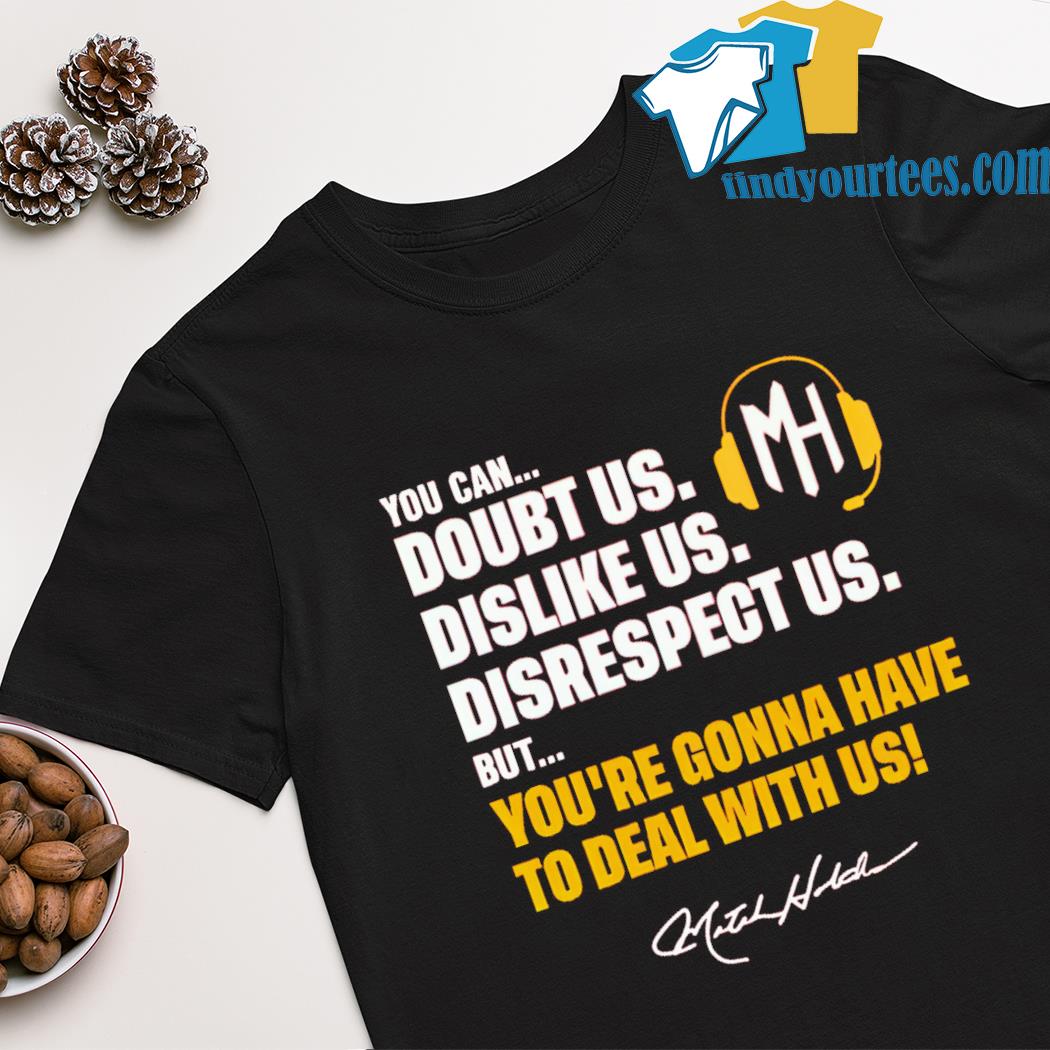 You can doubt us dislike us disrespect us but you're gonna have to deal with us shirt
