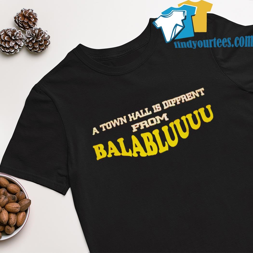 Official a town hall is different from balablu u shirt