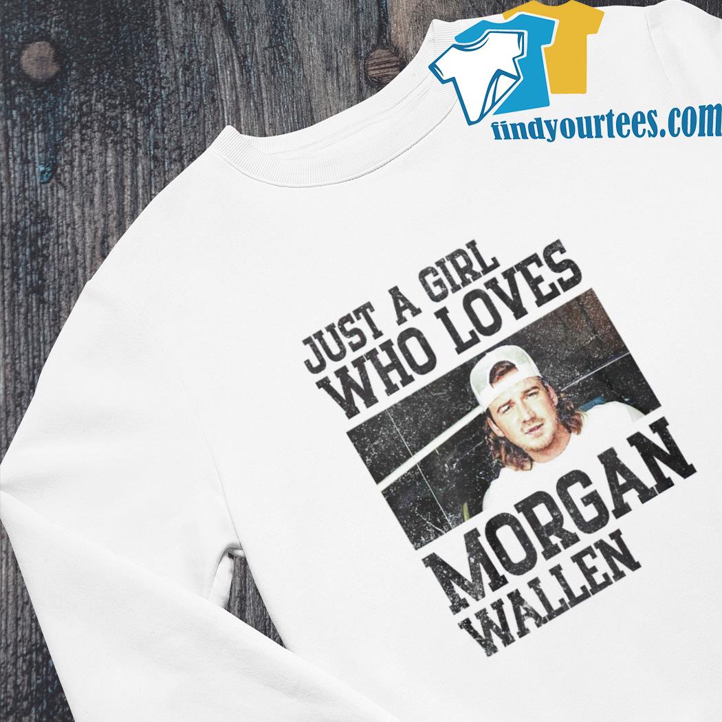 Just a Girl who loves Morgan Wallen shirt, hoodie, sweater, long
